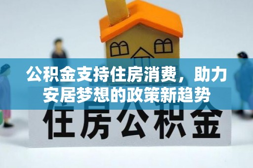 朝阳公积金支持住房消费，助力安居梦想的政策新趋势