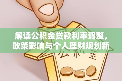 朝阳解读公积金贷款利率调整，政策影响与个人理财规划新思路