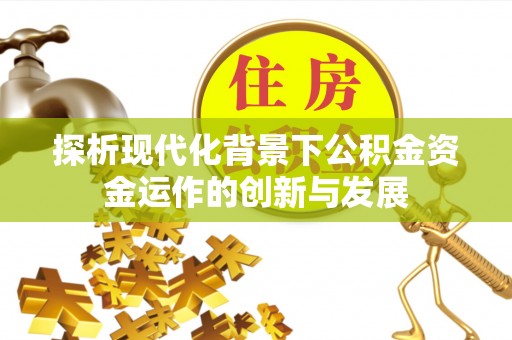 朝阳探析现代化背景下公积金资金运作的创新与发展