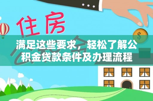 朝阳满足这些要求，轻松了解公积金贷款条件及办理流程