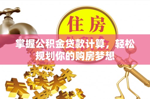 朝阳掌握公积金贷款计算，轻松规划你的购房梦想