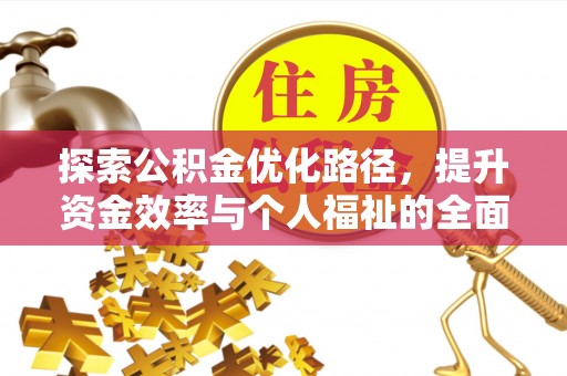 朝阳探索公积金优化路径，提升资金效率与个人福祉的全面解析
