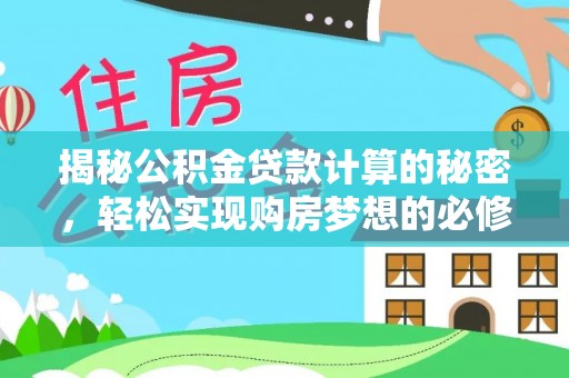 朝阳揭秘公积金贷款计算的秘密，轻松实现购房梦想的必修课