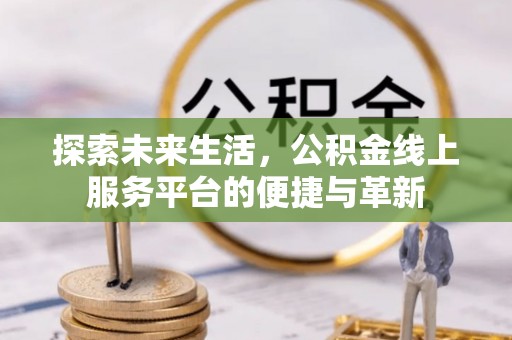 朝阳探索未来生活，公积金线上服务平台的便捷与革新
