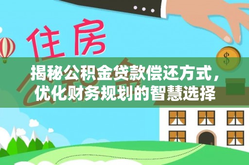 朝阳揭秘公积金贷款偿还方式，优化财务规划的智慧选择