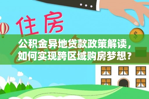 朝阳公积金异地贷款政策解读，如何实现跨区域购房梦想？