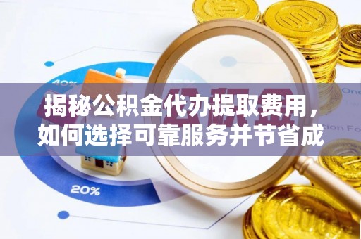 朝阳揭秘公积金代办提取费用，如何选择可靠服务并节省成本