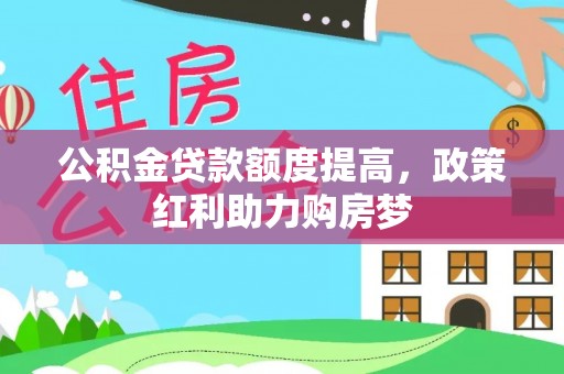 朝阳公积金贷款额度提高，政策红利助力购房梦
