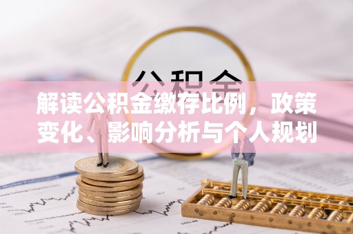 朝阳解读公积金缴存比例，政策变化、影响分析与个人规划