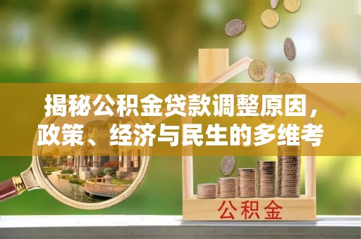 朝阳揭秘公积金贷款调整原因，政策、经济与民生的多维考量
