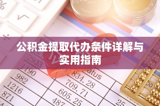 朝阳公积金提取代办条件详解与实用指南