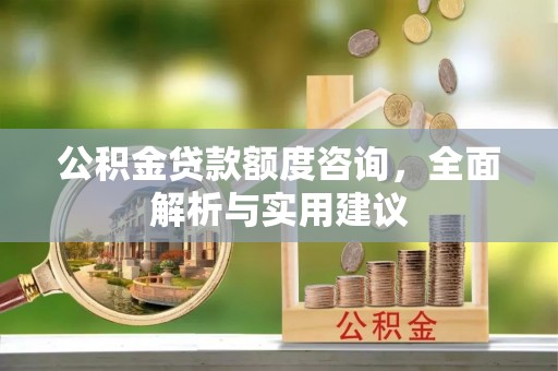 朝阳公积金贷款额度咨询，全面解析与实用建议