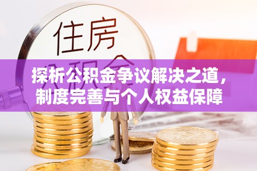 朝阳探析公积金争议解决之道，制度完善与个人权益保障