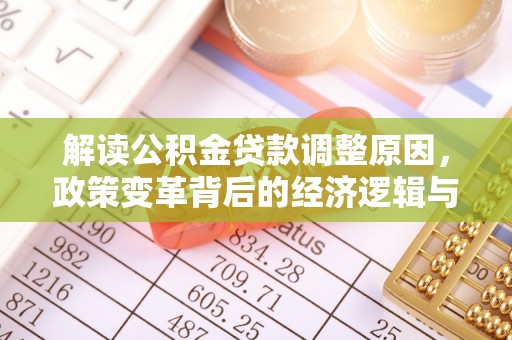 朝阳解读公积金贷款调整原因，政策变革背后的经济逻辑与民生影响